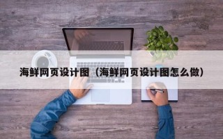 菏泽海鲜网页设计图（海鲜网页设计图怎么做）