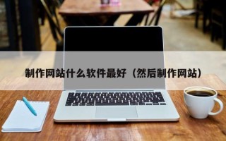 菏泽制作网站什么软件最好（然后制作网站）