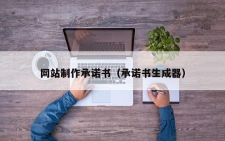 菏泽网站制作承诺书（承诺书生成器）