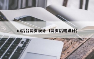 菏泽ui后台网页设计（网页后端设计）