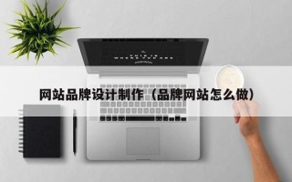 菏泽网站品牌设计制作（品牌网站怎么做）
